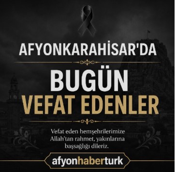 AFYONKARAHISAR'DA BUGUN ARAMIZDAN AYRILANLAR