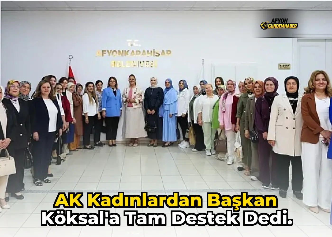 AK Kadınlardan Başkan Köksal'a Tam Destek dedi.