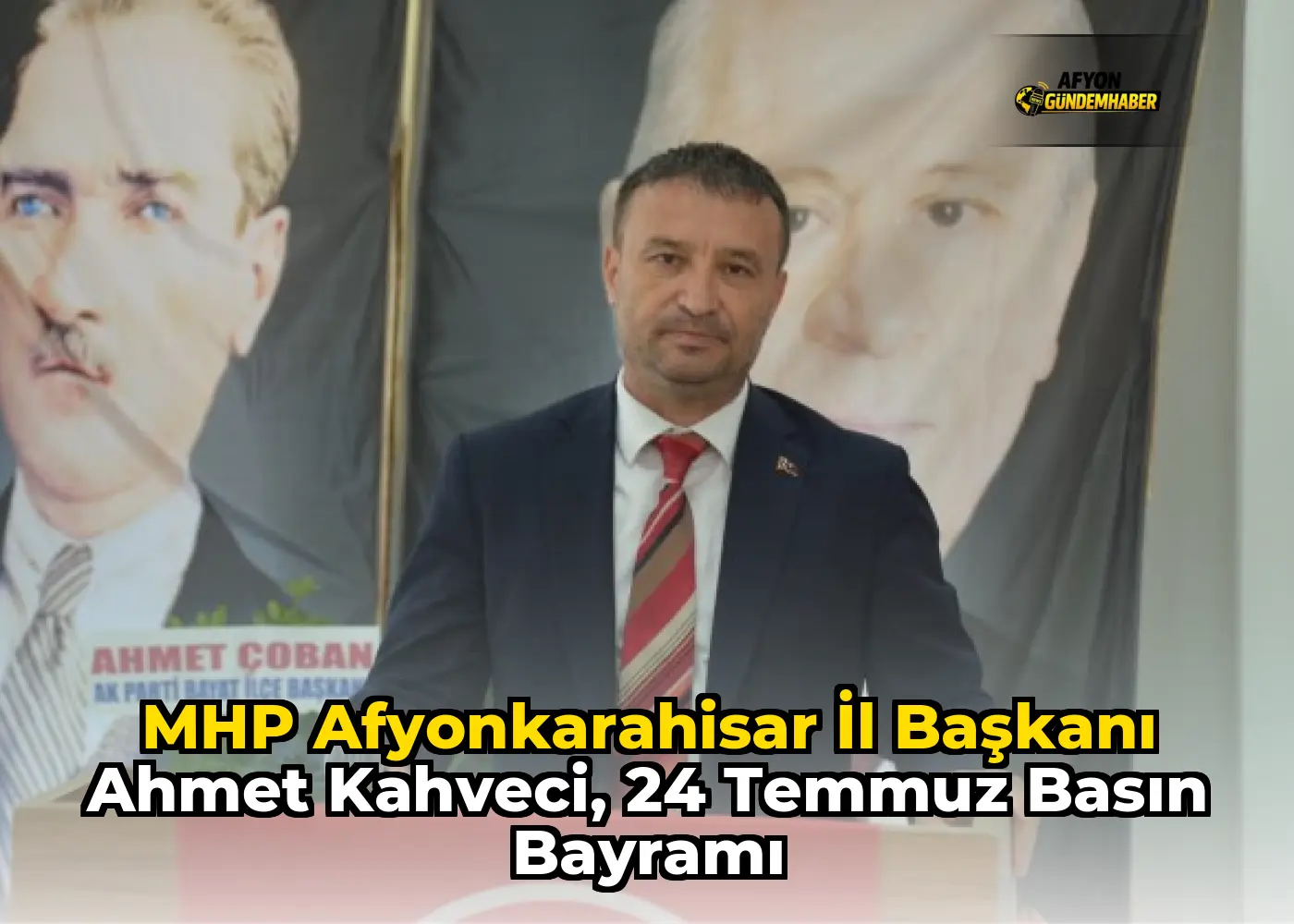 MHP Afyonkarahisar İl Başkanı Ahmet Kahveci, 24 Temmuz Basın Bayramı