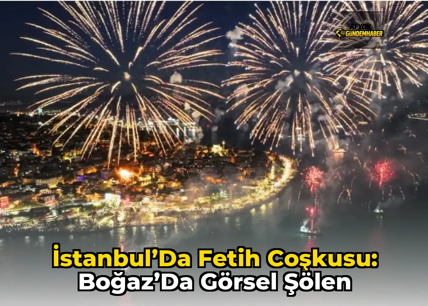 İstanbul’da fetih coşkusu: Boğaz’da görsel şölen