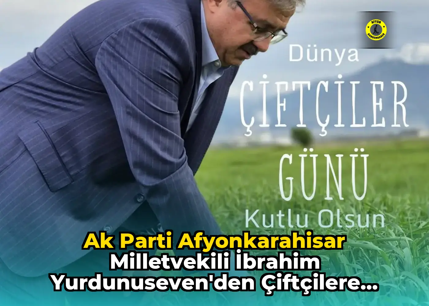 Ak Parti Afyonkarahisar Milletvekili İbrahim Yurdunuseven'den Çiftçilere Destek Mesajı