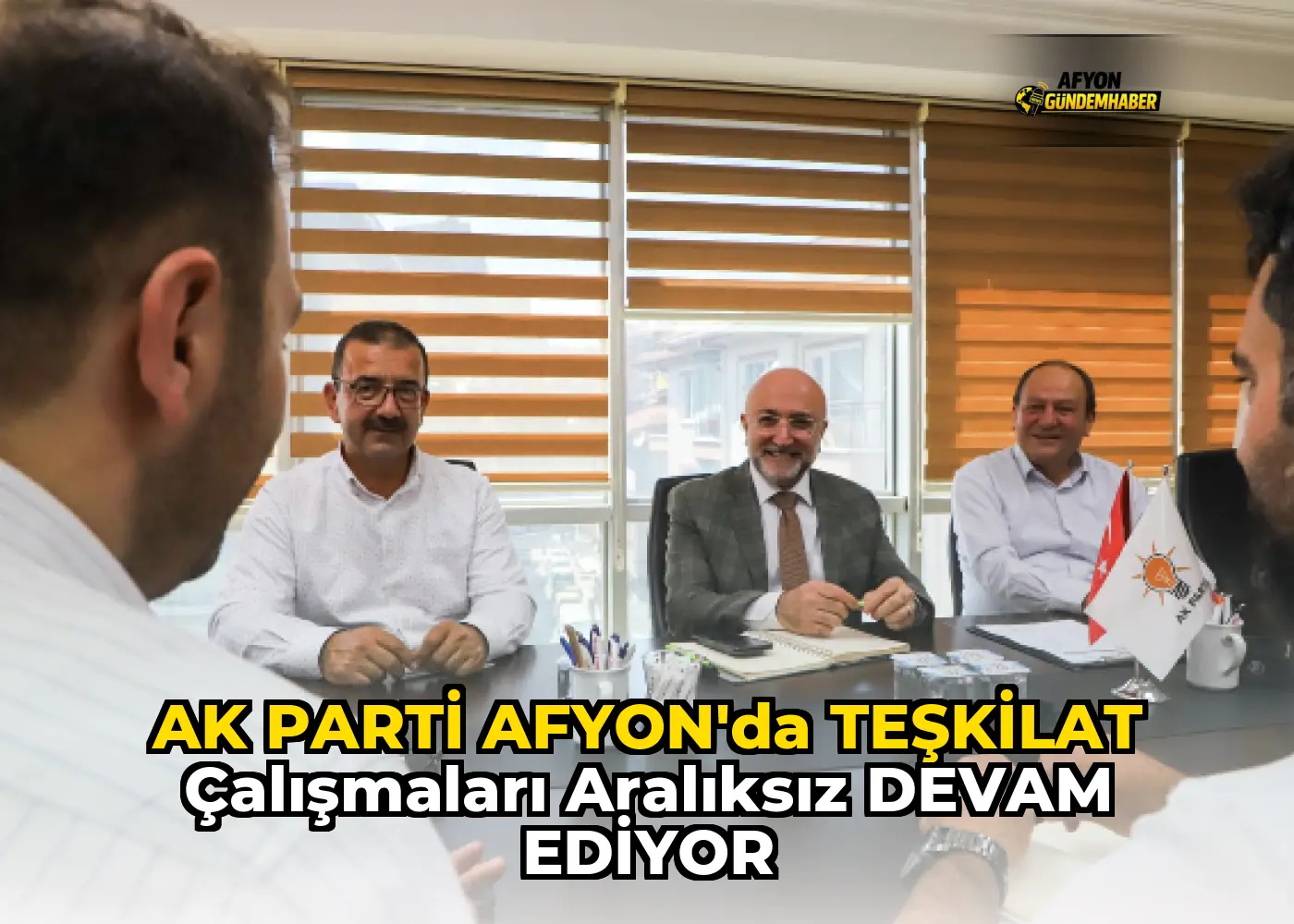 AK PARTİ AFYON'DA TEŞKİLAT ÇALIŞMALARI ARALIKSIZ DEVAM EDİYOR