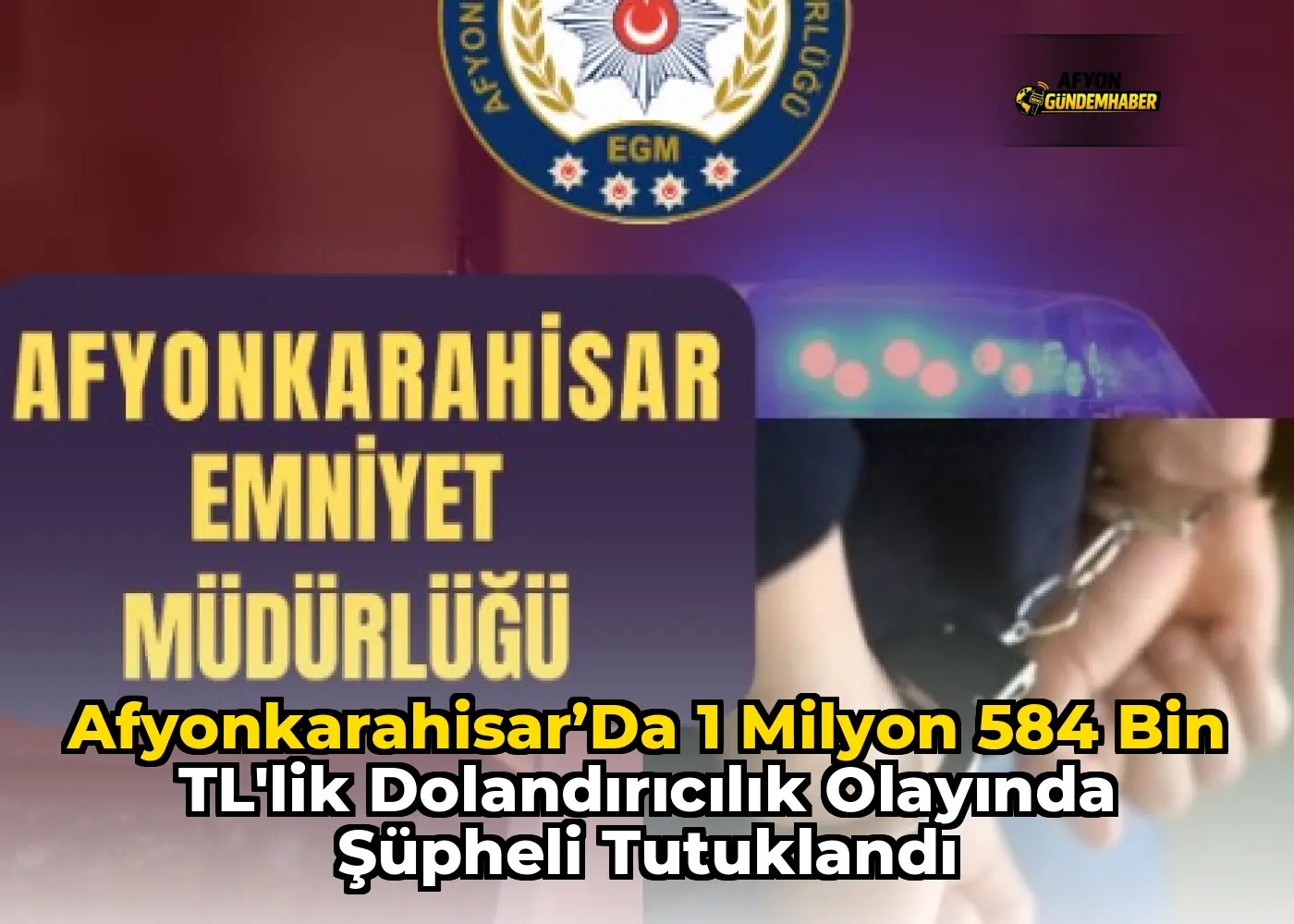 Afyonkarahisar’da 1 Milyon 584 Bin TL’lik Dolandırıcılık Olayında Şüpheli Tutuklandı